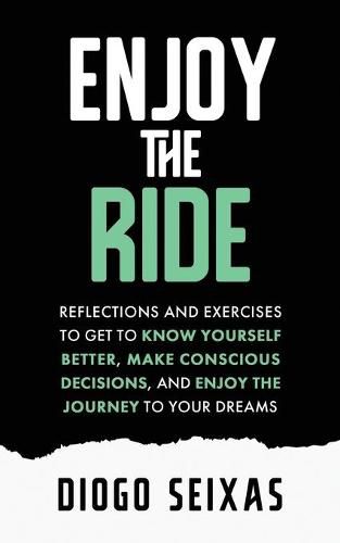 Cover image for Enjoy the Ride: Reflections and exercises to get to know yourself better, make conscious decisions, and enjoy the journey to your dreams.