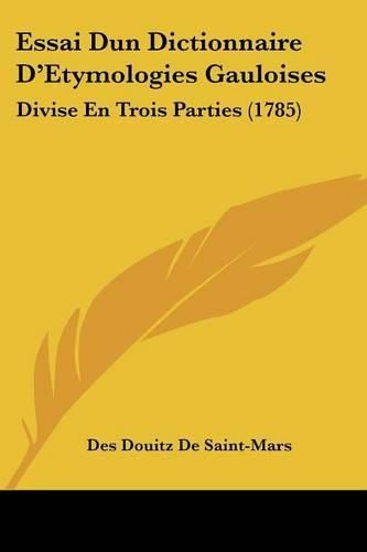 Cover image for Essai Dun Dictionnaire D'Etymologies Gauloises: Divise En Trois Parties (1785)