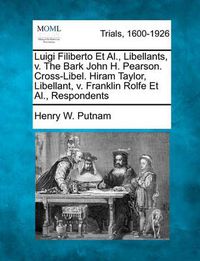 Cover image for Luigi Filiberto et al., Libellants, V. the Bark John H. Pearson. Cross-Libel. Hiram Taylor, Libellant, V. Franklin Rolfe et al., Respondents