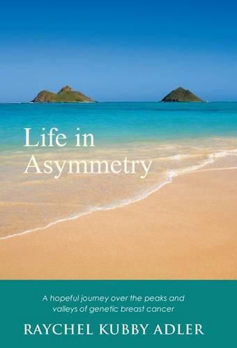 Cover image for Life in Asymmetry: A hopeful journey over the peaks and valleys of genetic breast cancer.