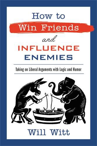 Cover image for How to Win Friends and Influence Enemies: Taking On Liberal Arguments with Logic and Humor