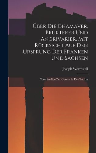 Cover image for UEber Die Chamaver, Brukterer Und Angrivarier, Mit Ruecksicht Auf Den Ursprung Der Franken Und Sachsen