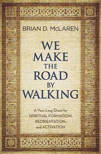 Cover image for We Make the Road by Walking: A Year-Long Quest for Spiritual Formation, Reorientation, and Activation