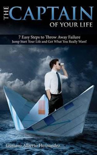 Cover image for The Captain of your Life.: 7 Easy steps to throw away failure, jump start your life and get what you really want