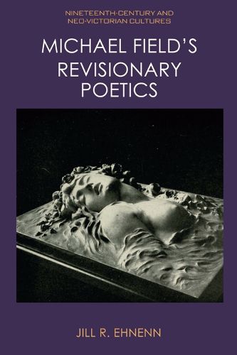 Cover image for Michael Field's Revisionary Poetics