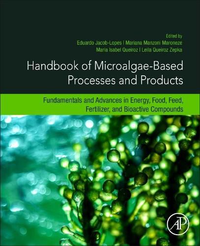 Handbook of Microalgae-Based Processes and Products: Fundamentals and Advances in Energy, Food, Feed, Fertilizer, and Bioactive Compounds