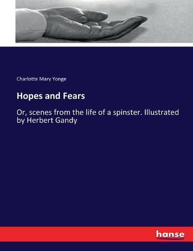 Cover image for Hopes and Fears: Or, scenes from the life of a spinster. Illustrated by Herbert Gandy