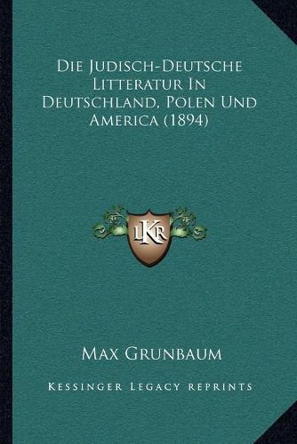 Cover image for Die Judisch-Deutsche Litteratur in Deutschland, Polen Und America (1894)