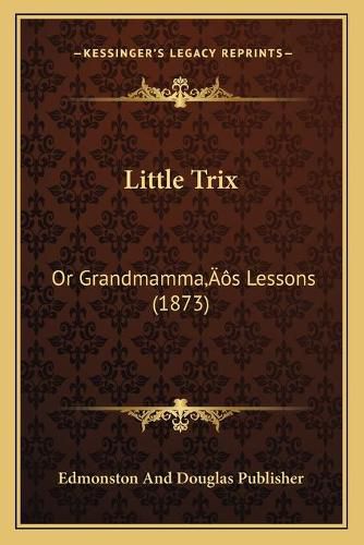 Cover image for Little Trix: Or Grandmammaacentsa -A Centss Lessons (1873)