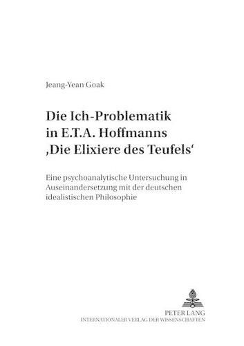 Cover image for Die Ich-Problematik in E.T.A. Hoffmanns  Die Elixiere Des Teufels: Eine Psychoanalytische Untersuchung in Auseinandersetzung Mit Der Deutschen Idealistischen Philosophie