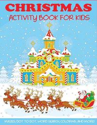 Cover image for Christmas Activity Book for Kids: Mazes, Dot to Dot Puzzles, Word Search, Color by Number, Coloring Pages, and More!