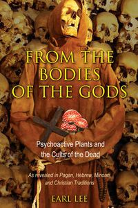 Cover image for From the Bodies of the Gods: Psychoactive Plants and the Cults of the Dead