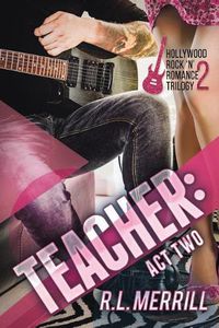 Cover image for Teacher: Act Two: A Hollywood Rock 'n' Romance Book Two