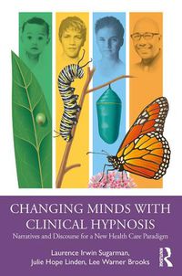 Cover image for Changing Minds with Clinical Hypnosis: Narratives and Discourse for a New Health Care Paradigm