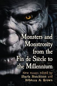 Cover image for Monsters and Monstrosity from the Fin de Siecle to the Millennium: New Essays