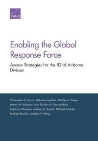 Cover image for Enabling the Global Response Force: Access Strategies for the 82nd Airborne Division