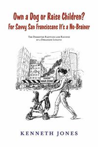 Cover image for Own a Dog or Raise Children? For Savvy San Franciscans It's a No-Brainer: The Demented Rantings and Ravings of a Deranged Lunatic