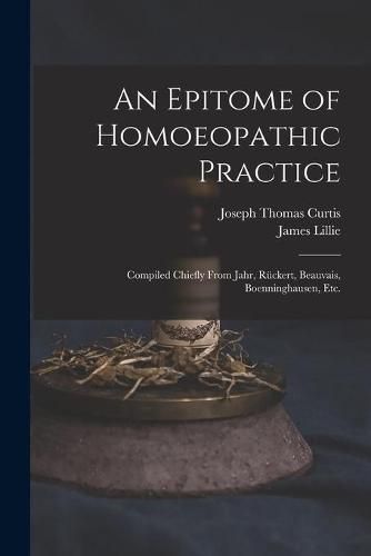 An Epitome of Homoeopathic Practice; Compiled Chiefly From Jahr, Ruckert, Beauvais, Boenninghausen, Etc.