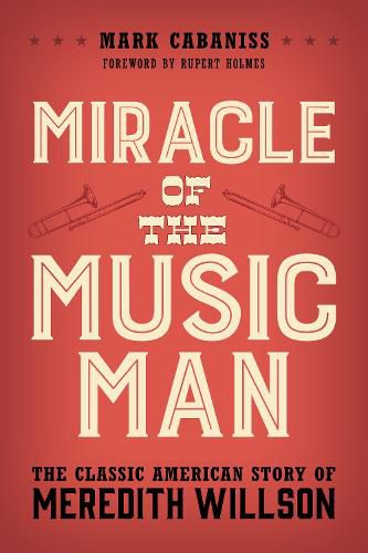 Miracle of The Music Man: The Classic American Story of Meredith Willson