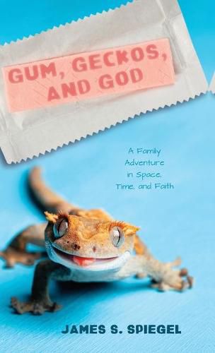 Cover image for Gum, Geckos, and God: A Family Adventure in Space, Time, and Faith