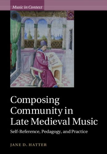 Cover image for Composing Community in Late Medieval Music: Self-Reference, Pedagogy, and Practice