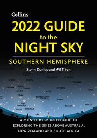 Cover image for 2022 Guide to the Night Sky Southern Hemisphere: A Month-by-Month Guide to Exploring the Skies Above Australia, New Zealand and South Africa