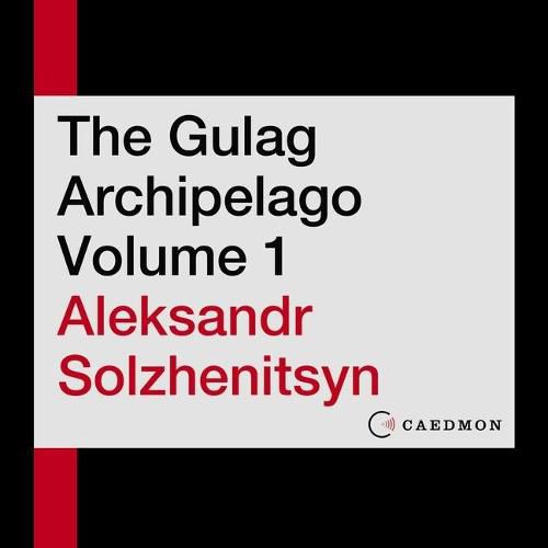 The Gulag Archipelago Volume 1 Lib/E: An Experiment in Literary Investigation