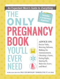 Cover image for The Only Pregnancy Book You'll Ever Need: An Expectant Mom's Guide to Everything
