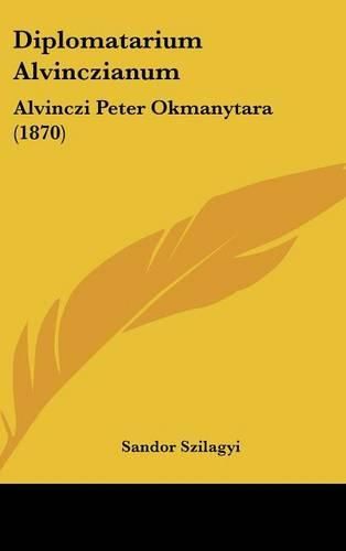 Cover image for Diplomatarium Alvinczianum: Alvinczi Peter Okmanytara (1870)