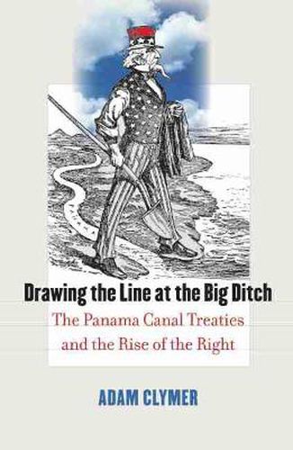 Cover image for Drawing the Line at the Big Ditch: The Panama Canal Treaties and the Rise of the Right