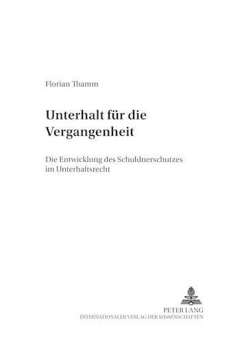 Unterhalt Fuer Die Vergangenheit: Die Entwicklung Des Schuldnerschutzes Im Unterhaltsrecht