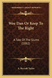 Cover image for Wee Dan or Keep to the Right: A Tale of the Slums (1882)