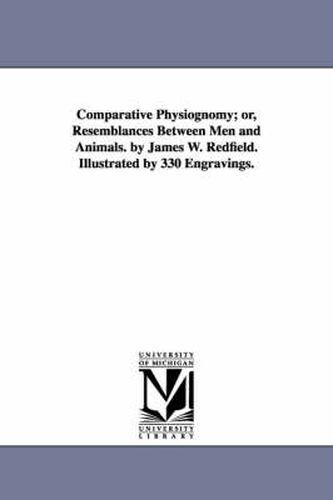 Comparative Physiognomy; or, Resemblances Between Men and Animals. by James W. Redfield. Illustrated by 330 Engravings.