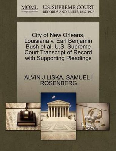 Cover image for City of New Orleans, Louisiana V. Earl Benjamin Bush Et Al. U.S. Supreme Court Transcript of Record with Supporting Pleadings