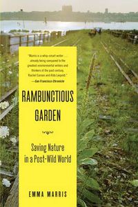 Cover image for Rambunctious Garden: Saving Nature in a Post-Wild World