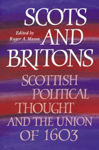 Cover image for Scots and Britons: Scottish Political Thought and the Union of 1603