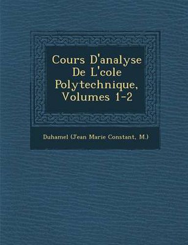 Cours D'Analyse de L' Cole Polytechnique, Volumes 1-2