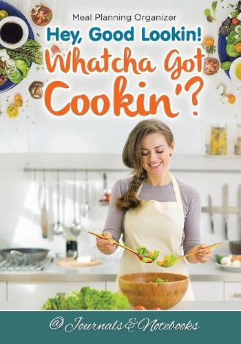 Cover image for Hey, Good Lookin! Whatcha Got Cookin'? Meal Planning Organizer