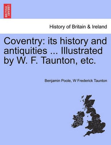 Cover image for Coventry: Its History and Antiquities ... Illustrated by W. F. Taunton, Etc.Vol.I