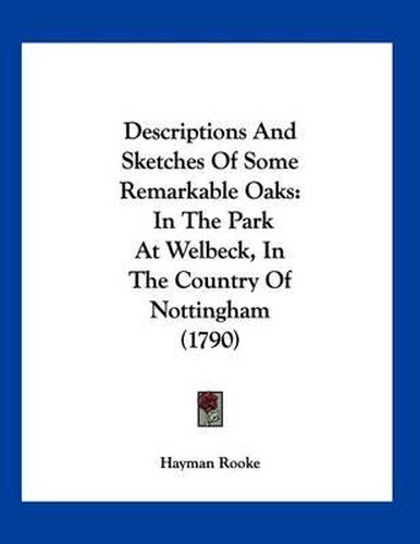 Cover image for Descriptions and Sketches of Some Remarkable Oaks: In the Park at Welbeck, in the Country of Nottingham (1790)