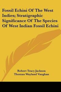 Cover image for Fossil Echini of the West Indies; Stratigraphic Significance of the Species of West Indian Fossil Echini