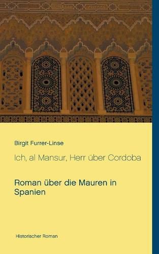 Cover image for Ich, al Mansur, Herr uber Cordoba: Roman uber die Mauren in Spanien