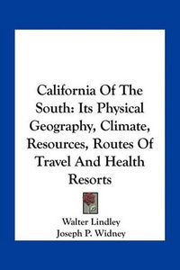 Cover image for California of the South: Its Physical Geography, Climate, Resources, Routes of Travel and Health Resorts