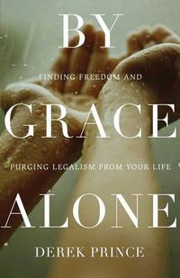 Cover image for By Grace Alone - Finding Freedom and Purging Legalism from Your Life