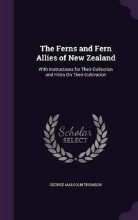 Cover image for The Ferns and Fern Allies of New Zealand: With Instructions for Their Collection and Hints on Their Cultivation