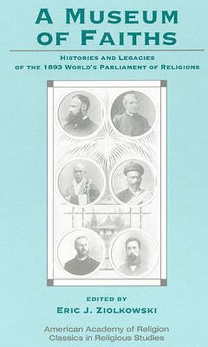Cover image for A Museum of Faiths: Histories and Legacies of the 1893 World's Parliament of Religions