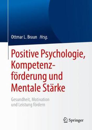 Cover image for Positive Psychologie, Kompetenzfoerderung und Mentale Starke: Gesundheit, Motivation und Leistung foerdern