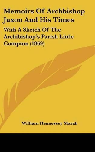 Cover image for Memoirs of Archbishop Juxon and His Times: With a Sketch of the Archibishop's Parish Little Compton (1869)