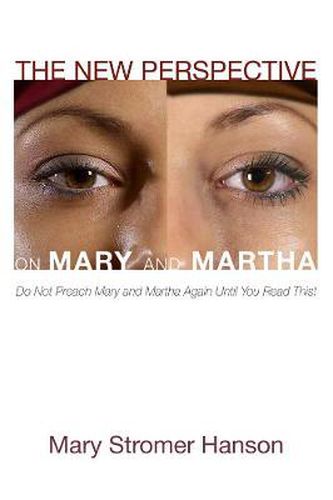 Cover image for The New Perspective on Mary and Martha: Do Not Preach Mary and Martha Again Until You Read This!