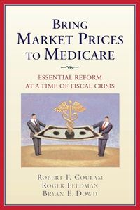 Cover image for Bring Market Prices to Medicare: Essential Reform at a Time of Fiscal Crisis